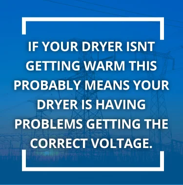 If your dryer isn't getting warm this means your dryer is not on the right voltage. 