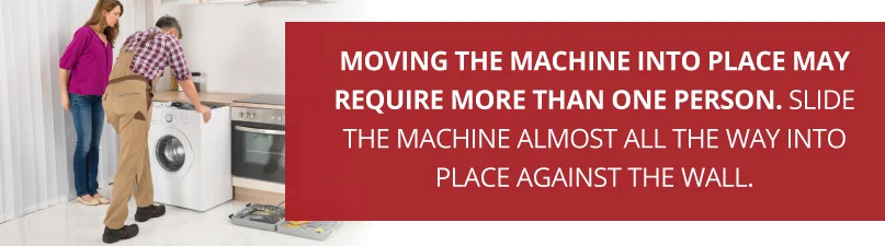Moving the machine into place may require more than one person.