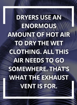 Dryers use enormous amounts of hot air to dry clothing. 
