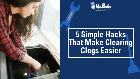 5 Simple Hacks That Make Clearing Clogs Easier