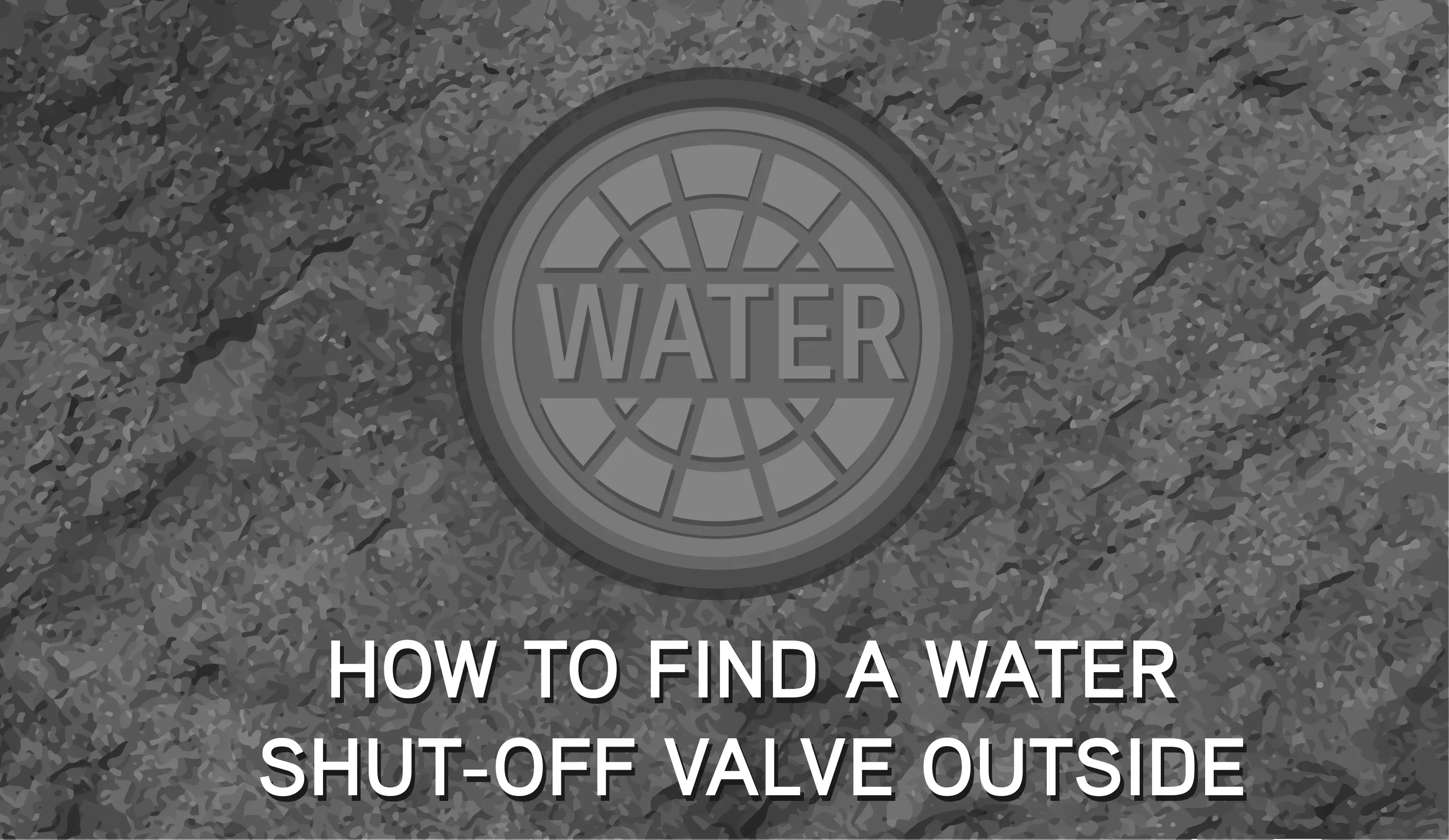 find water shut-off valve outside.